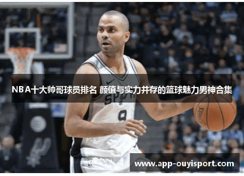 NBA十大帅哥球员排名 颜值与实力并存的篮球魅力男神合集