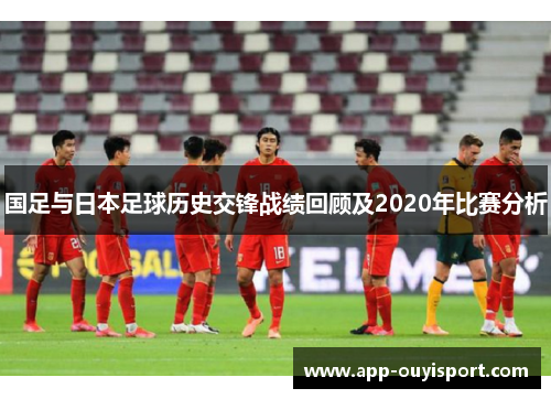 国足与日本足球历史交锋战绩回顾及2020年比赛分析